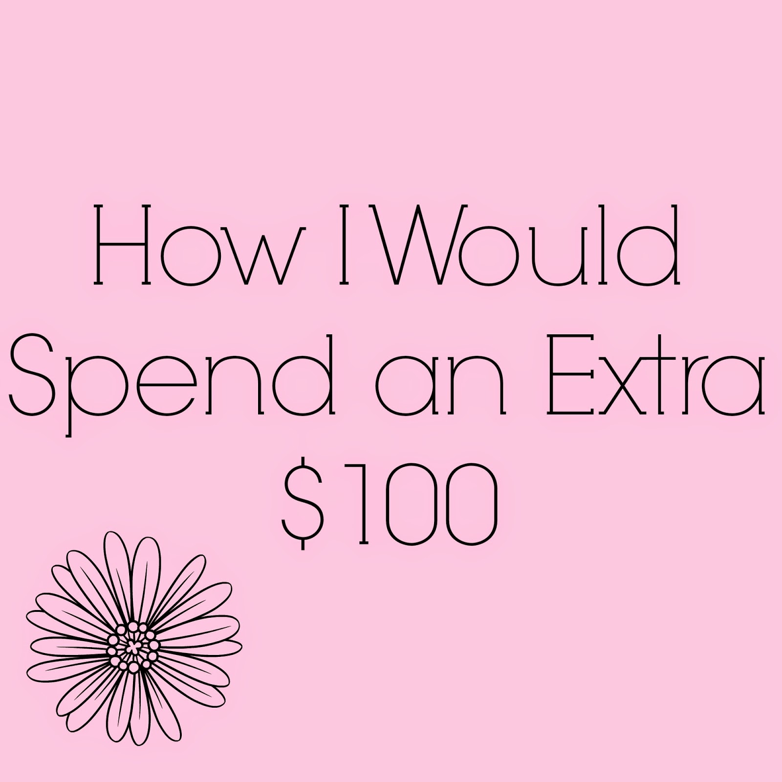 How I’d Spend an Extra $100!
