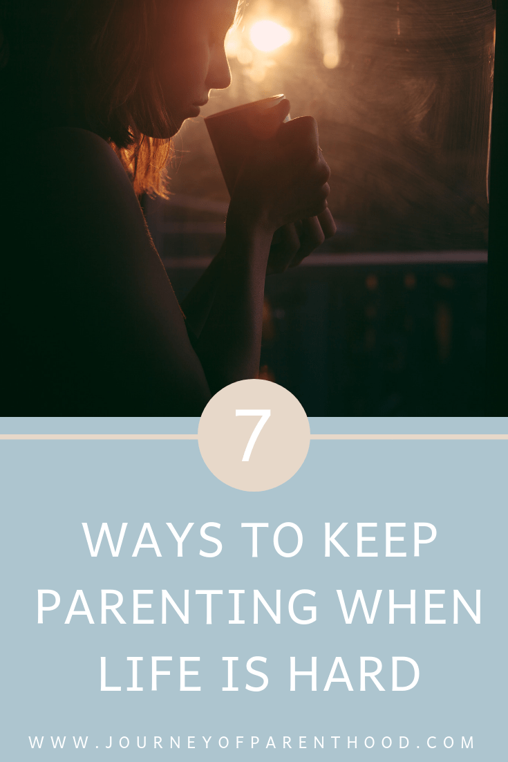 7 ways to keep parenting when life is hard