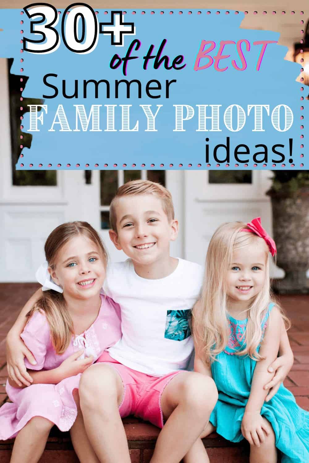 over 30 of the best summer family photo Ideas for moms including what to wear and much more!